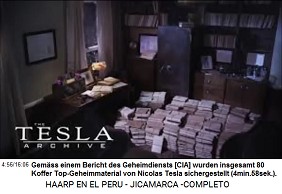 Gemäss einem Bericht des
                      Geheimdiensts [CIA] wurden insgesamt 80 Koffer
                      Top-Geheimmaterial von Nicolas Tesla
                      sichergestellt (4min.58sek.).