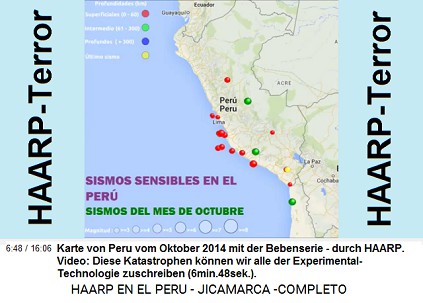 und sie lösten auch die Erdbebenserie in
                          Peru mit 55 Beben im Jahre 2014 aus
                          (6min.44sek.). Diese Katastrophen können wir
                          alle der Experimental-Technologie zuschreiben
                          (6min.48sek.).
