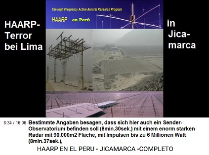 Bestimmte Angaben besagen, dass sich hier
                          auch ein Sender-Observatorium befinden soll
                          (8min.30sek.) mit einem enorm starken Radar
                          mit 90.000m2 Fläche, mit Impulsen bis zu 6
                          Millionen Watt (8min.37sek.),