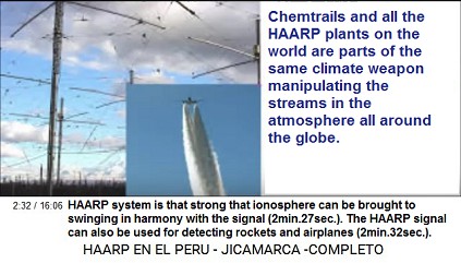 HAARP
                          system is that strong that it can provoke a
                          swinging process in the ionosphere, in harmony
                          with the signal (2min.27sec.). HAARP signal
                          can also be used to find rockets and airplanes
                          (2min.32sec.).