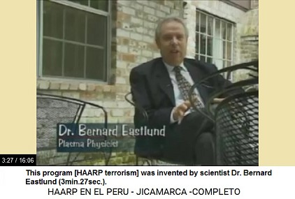 This program [the program of HAARP
                          terrorism] was invented by the scientist Dr.
                          Bernard Eastlund (3min.27sec.).