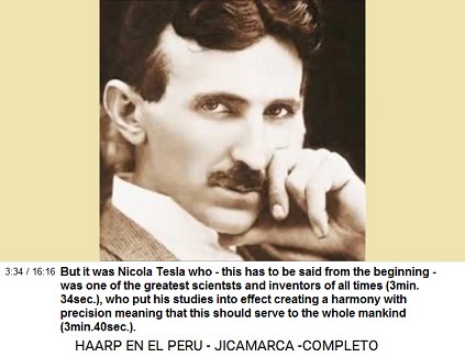 But it was Nicolas Tesla who - one has to
                          say this from the beginning - was one of the
                          greatest scientists and inventors of the world
                          (3min.34sec.), who was put into effect his
                          studies creating a harmony with precision
                          which should be a gift for mankind
                          (3min.40sec.).