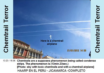 Chemtrails are a supposes phenomenon
                          being called condense strips. The phenomenon
                          is (13min.23sec.) [Photo: sky with toxic
                          chemtrails and with a chemtrail airplane]