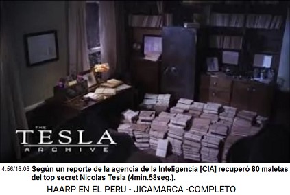 Segn un reporte de la agencia de la
                          Inteligencia [CIA] recuper 80 maletas del top
                          secret Nicolas Tesla (4min.58seg.).