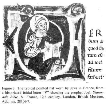 Encyclopaedia Judaica: Badge, vol. 4,
                          col. 64: pointed Jewish hat, France, 12th
                          century: This was the typical pointed hat worn
                          by Jews in France, from a historiated initial
                          letter "V" showing the prophet Joel.
                          Stavordale Bible, N. France, 12th century.
                          London, British Museum, Add. ms. 28106-7