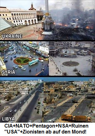 Die kriminelle NATTO provoziert nur Ruinen,
                    Beispiele Syrien, Libyen und Ukraine 18.11.2014
