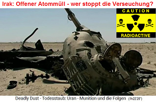 Radioaktive Atommll-Panzerruine in
                              Abu Khasib bei Basra, getroffen von einer
                              NATO-Atomrakete
                              ("Uraniummunition") - die Winde
                              verbreiten die Radioaktivitt mit dem
                              radioaktiven Staub - die Regierung und die
                              NATO mssten den Atommll und den Boden
                              der Schlachtfelder endlich abrumen ...