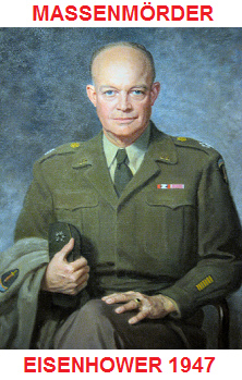 Mass murderer Eisenhower,
                  portrait of 1947 [3], should be a
                  "President" of the "U.S.A." when
                  the mass murder in remaining Germany was going on
                  yet!!!