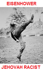 Half Jew and Jehovah racist
                                Eisenhower playing soccer like a butcher
                                in the West Point Military Academy
                                1912-1915