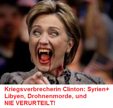 Kriegsverbrecherin Killary Clinton: Syrien
                        verbrochen, Libyen verbrochen, Drohnenmorde
                        verbrochen, aber NIE VERURTEILT!