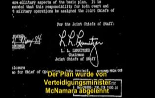 Operation Northwoods, there is the plan
                        with Lemnitzer's signature. McNamara refused the
                        plan absolutely, and Kennedy removed Lemnitzer.