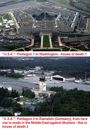 Fuck You "USA":
                                  Pentagon 1 is in Washington, and
                                  Pentagon 2 is in Ramstein (Germany),
                                  these are houses of death