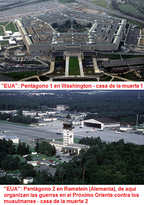 Vete "EUA": Tenemos el
                                Pentágono 1 en Washington - y el
                                Pentágono 2 en Ramstein en Alemania -
                                son casas de la muerte
