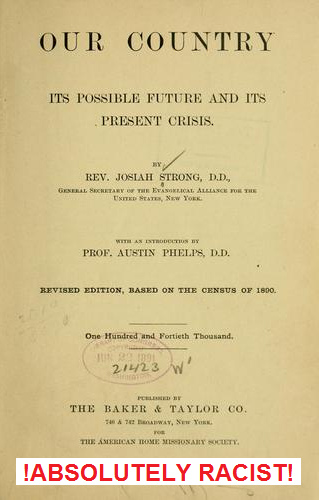 Hetzbuch von
              Josiah Strong "Our Country" mit der Prophetie
              der Ausrottung aller anderen Rassen und eines
              1000-jhrigen Reichs der "USA", 1885