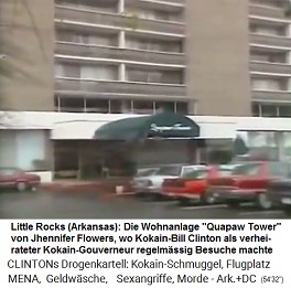 Little Rocks (Arkansas),
                                        Wohnanlage
                                        "Quapaw-Turm"
                                        ("Quapaw Tower"), wo
                                        Jhennifer Flowers wohnt, wo
                                        Kokain-Bill Clinton als
                                        verheirateter Kokain-Gouverneur
                                        regelmssig Besuche machte