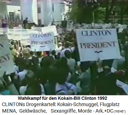 1992: Wahlkampf fr den
                                  Kokain-Bill Clinton, [das sind alles
                                  mit Drogengeld bezahlte Agenten]