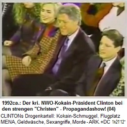 Der
                                    NWO-Kokainprsident Bill Clinton
                                    besucht strenge Christen 1992ca. -
                                    und spielt ein
                                    "Familienleben" vor -
                                    alles nur Propagandashow!