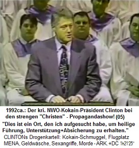 Der
                            NWO-Kokainprsident Bill Clinton besucht
                            strenge Christen 1992ca. - und faselt, er
                            suche "heilige Fhrung,
                            Untersttzung+Absicherung" - alles nur
                            Propagandashow!