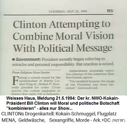 Artikel vom
                            21.5.1994: "Clinton versucht die
                            Kombination von moralischer Vision mit
                            politischer Botschaft." (bei dem
                            Kokainverbrauch?????)