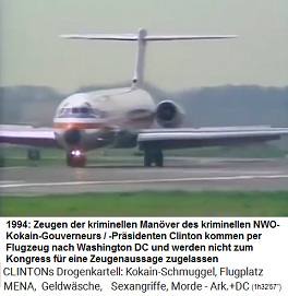 1994:
                                            Zeugen, die die kriminellen
                                            Manver der
                                            NWO-Kokain-Regierung von
                                            Bill Clinton extra nach
                                            Washington fliegen und alles
                                            bezeugen knnen, werden von
                                            der Kokain-Regierung Clinton
                                            blockiert