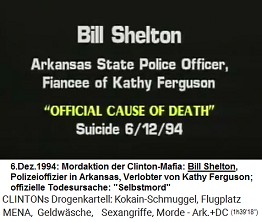 Bill Shelton,
                        Polizeioffizier von Arkansas, Verlobter von
                        Kathy Ferguson (original English: Arkansas State
                        Police Officer, Fiancee of Kathy Ferguson),
                        "offizielle Todesursache":
                        "Selbstmord" am 6. Dezember 1994