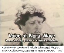 Die
                                        Stimme von Nora Waye,
                                        Ex-Geschftspartner von Clintons
                                        Stiefvater (das Foto ist von
                                        Kokain-Clinton, wie er sich
                                        wirklich sah...)