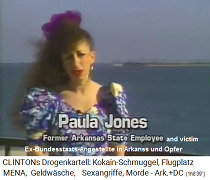 Paula
                                                  Jones, Opfer eines
                                                  Sexangriffs und
                                                  Exhibitionismus des
                                                  Kokain-Bill Clinton
                                                  1991