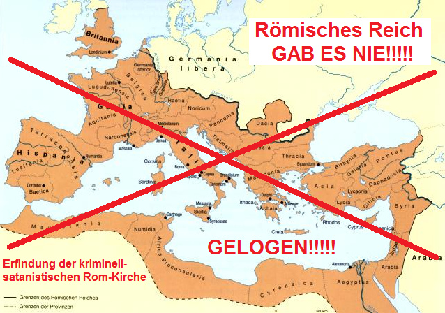 Rmisches Reich GAB
                          ES NIE, ist GELOGEN, ist eine Erfindung der
                          kriminell-satanistischen Rom-Kirche