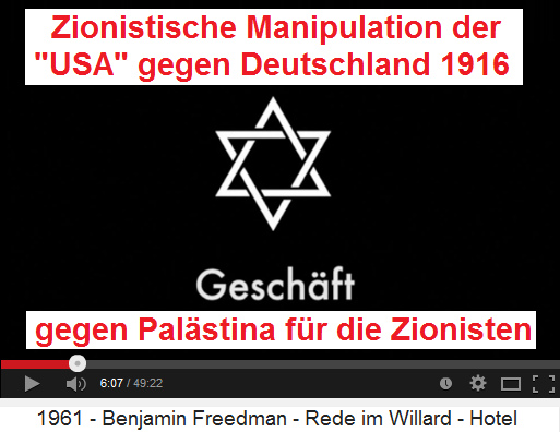 Das
                      Zionistengeschft mit dem Davidstern von 1916: Die
                      "USA" soll in den Krieg
                      hineinmanipuliert werden, und dafr wird Palstina
                      das Pfand