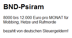 Der vermutliche BND-Lohn fr
                  BND-Psiram-Hetzer: 8000 bis 12.000 Euro Lohn fr
                  Mobbing, Hetze und Rufmord