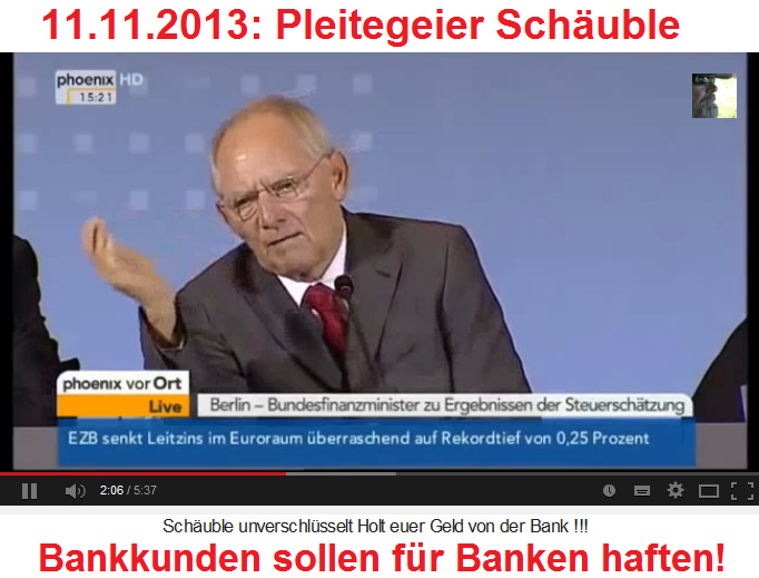 Die Ankndigung von
                            Pleitegeier Schuble: Bankkunden sollen fr
                            Bankenkrisen haften - 11.11.2013