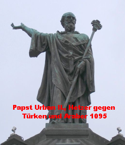 Eine Statue
              von Papst Urban II. in Clermont-Ferrand, ein Hetzer gegen
              Trken und Araber. Es handelt sich dabei um religisen
              Rassismus und kriminelle Volksverhetzung in grossem
              Stil...