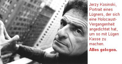 Jerzy Kosinski, Portrait eines Lgners, der
                        sich eine Holocaust-Vergangenheit angedichtet
                        hat, um so mit Lgen Kasse zu machen. Alles
                        gelogen.