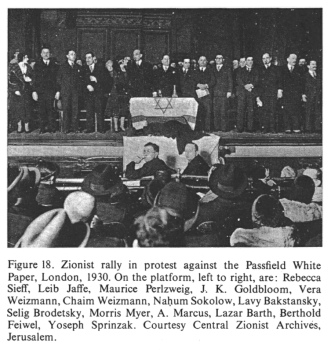 Encyclopaedia Judaica (1971), Zionism,
                            vol. 16, col. 1118: [[Racist]] Zionist rally
                            in protest against the Passfield White
                            Paper, London, 1930. On the platform, left
                            to right, are [[racist Zionist leaders]]:
                            Rebecca Sieff, Leib Jaffe, Muarice
                            Perlzweig, J.K. Goldbloom, Vera Weizmann,
                            Chaim Weizmann, Nahum Sokolow, Lavy
                            Bakstansky, Selig Brodetsky, Morris Myer, A.
                            Marcus, Lazar Barth, Berthold Feiwel, Yoseph
                            Sprinzak. Courtesy Central Zionist Archives,
                            Jerusalem.