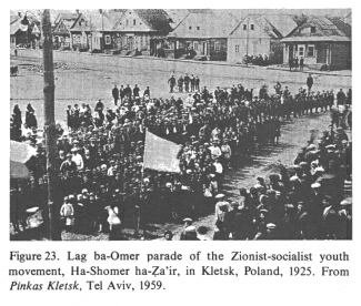 Encyclopaedia Judaica (1971): [[racist]] Zionism,
                  vol. 16, col. 1131: Lag ba-Omer parade of the
                  [[racist]] Zionist-socialist youth movement, Ha-Shomer
                  ha-Za'ir, in Kletsk, Poland, 1925. From "Pinkas
                  Kletsk", Tel Aviv, 1959