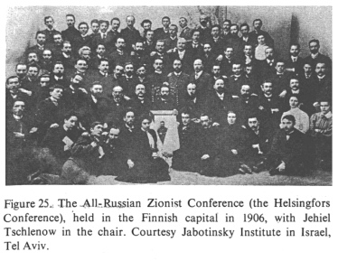 Encyclopaedia Judaica (1971): [[racist]] Zionism,
                  vol. 16, col. 1137: The All-Russian [[racist]] Zionist
                  Conference (the [[racist Zionist]] Helsingfors
                  Conference), held in the Finnish capital in 1906, with
                  Jehiel Tschlenow in the chair. Courtesy Jabotinsky
                  Institute in Israel, Tel Aviv.