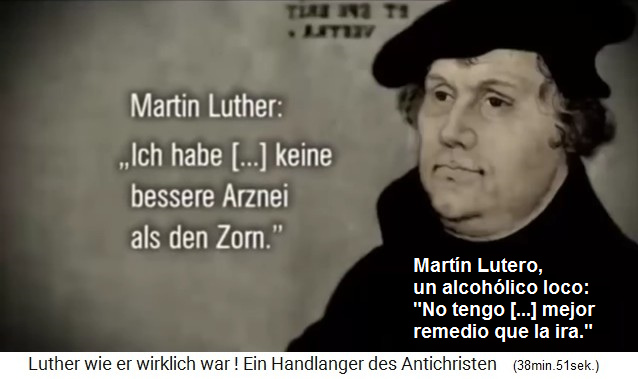 El
              propagandista alcohólico Lutero declara claramente que
              como presente para la población solo hubiera su
              "ira" y su "enojo"