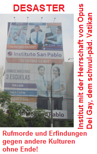 Institut
                "Johannes-Paul" ("Juan Pablo"):
                Katholiken in Lima folgen den kriminellen Pfarrern
                dermassen, dass sie schon mit 40 impotent werden - auch
                am medizinischen (!) Institut "San Pablo" an
                der Izaguirre-Allee in Independencia kann man das
                beobachten