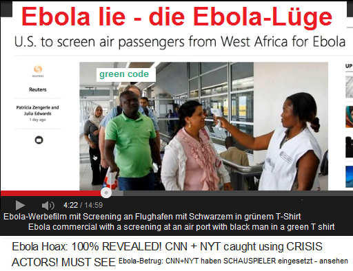 Ebola-Werbefilm
                            von einem Flughafen, wo Passagiere
                            kontrolliert sind, und da ist wieder ein
                            Schwarzer in einem grünen T-Shirt, der ist
                            bezahlt dafür (!!!)