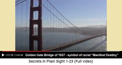 Golden Gate Bridge is also a symbol of racist
                    philosophy of the "Manifest Destiny" that
                    the white race would exterminate and dominate all
                    others with blacks and natives