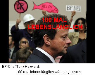 17.6.2010: BP-Chef
                      Tony Hayward redet von einer "beispiellosen
                      Serie von Fehlern", aber eigentlich gbe es
                      nur eines fr diesen Mann: 100 mal lebenslngliche
                      Gefngnisstrafe