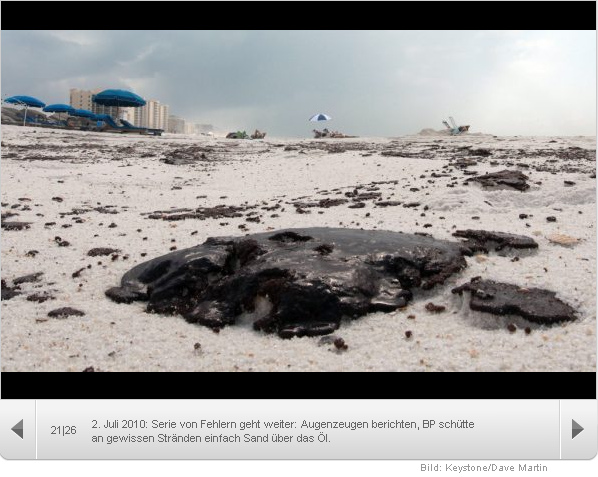 Golf von Mexiko 2.7.2010: Augenzeugen
              berichten, BP schütte an gewissen Stränden einfach Sand
              über das Öl.
